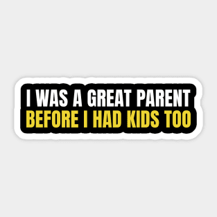 I Was A Great Parent Before I Had Kids Too Sticker